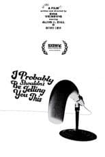 Poster for I Probably Shouldn't Be Telling You This
