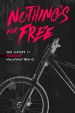 Poster for Nothing's for Free: The History of Freeride Mountain Biking