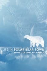 Poster for Life in Polar Bear Town with Gordon Buchanan