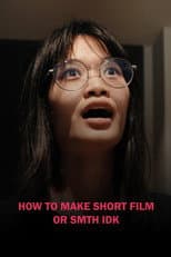 Poster for HOW TO MAKE SHORT FILM OR SMTH IDK