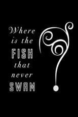 Poster for Where is the Fish that Never Swam?