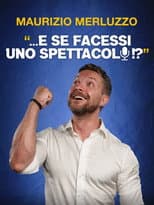 Poster for Maurizio Merluzzo: ...E se facessi uno spettacolo!?