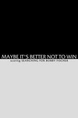 Poster for Maybe It's Better not to Win - Scoring Searching for Bobby Fischer