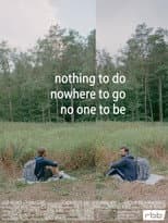 Poster for Nothing to do, nowhere to go, no one to be