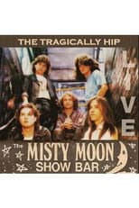 Poster for The Tragically Hip - Live at the Misty Moon