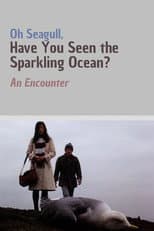 Poster for Oh Seagull, Have You Seen the Sparkling Ocean? An Encounter