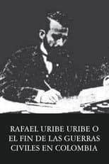 Poster for Rafael Uribe Uribe o el fin de las guerras civiles en Colombia