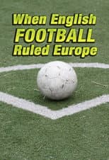 Poster for When English Football Ruled Europe