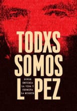Poster for Todxs somos López. Donde empieza la vida y termina la muerte