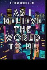 Poster for As i Believe The World To Be