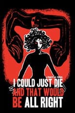 Poster for I Could Just Die, and That Would Be All Right