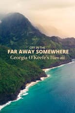 Poster for Off in the Far Away Somewhere: Georgia O’Keeffe’s Hawaii