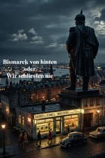 Poster for Bismarck von hinten oder Wir schließen nie