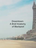Poster for Dreamtown: A Brief Anatomy of Blackpool