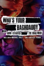 Poster for Who's Your Baghdaddy, or How I Started the Iraq War
