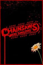 Poster for Chainsaws Were Singing