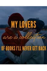 Poster for My Lovers are a Collection of Books I’ll Never Get Back