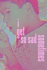 Poster for I Get So Sad Sometimes