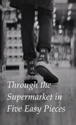Poster for Through the Supermarket in Five Easy Pieces