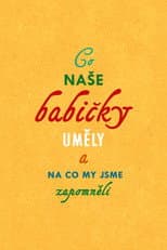 Poster for Co naše babičky uměly a na co my jsme zapomněli