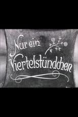 Poster for Nur ein Viertelstündchen