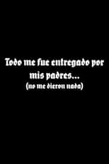 Poster for Todo me fue entregado por mis padres...