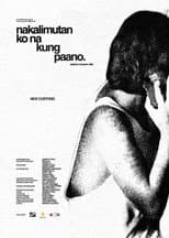 Poster for nakalimutan ko na kung paano.
