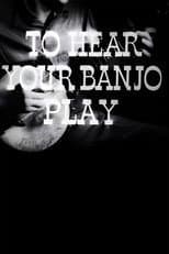 Poster for To Hear Your Banjo Play