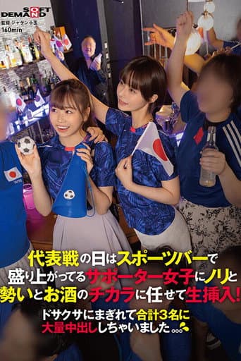 Poster for 代表戦の日はスポーツバーで盛り上がってるサポーター女子にノリと勢いとお酒のチカラに任せて生挿入!ドサクサにまぎれて合計3名に大量中出ししちゃいました。。。