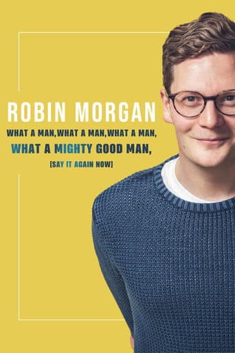 Poster for Robin Morgan: What a Man, What a Man, What a Man, What a Mighty Good Man (Say It Again Now)