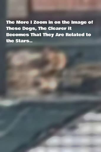 Poster for The More I Zoom in on the Image of These Dogs, The Clearer it Becomes That They Are Related to the Stars.