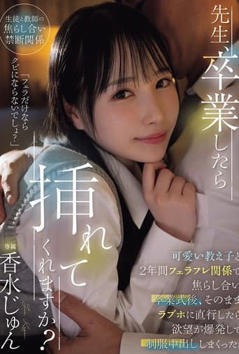 Poster for 先生、卒業したら挿れてくれますか?可愛い教え子と2年間フェラフレ関係で焦らし合い卒業式後、そのままラブホに直行したら欲望が爆発して制服中出ししまくった。 香水じゅん