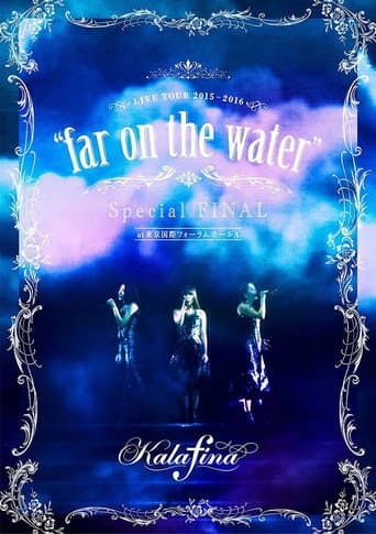Poster for Kalafina Live Tour 2015~2016 "Far on the Water" Special Final at Tokyo Kokusai Forum Hall A
